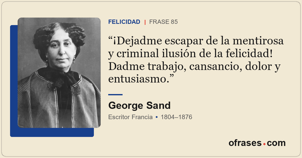 ¡Dejadme escapar de la mentirosa y criminal ilusión de la felicidad! Dadme traba...
