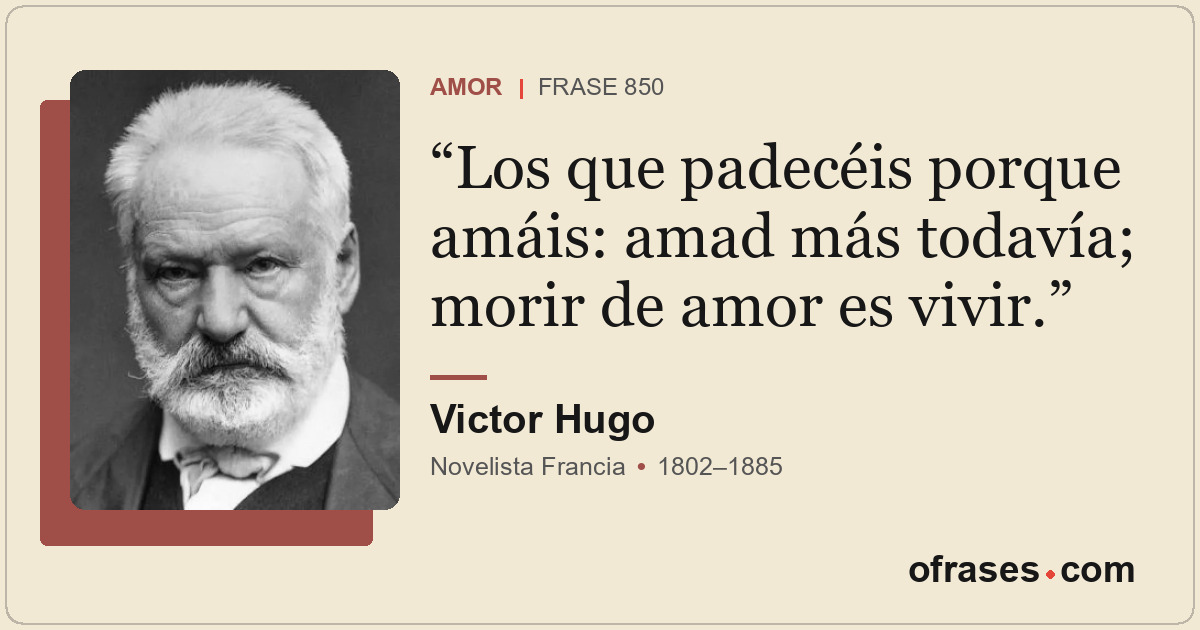 Los que padecéis porque amáis: amad más todavía; morir de amor es vivir.