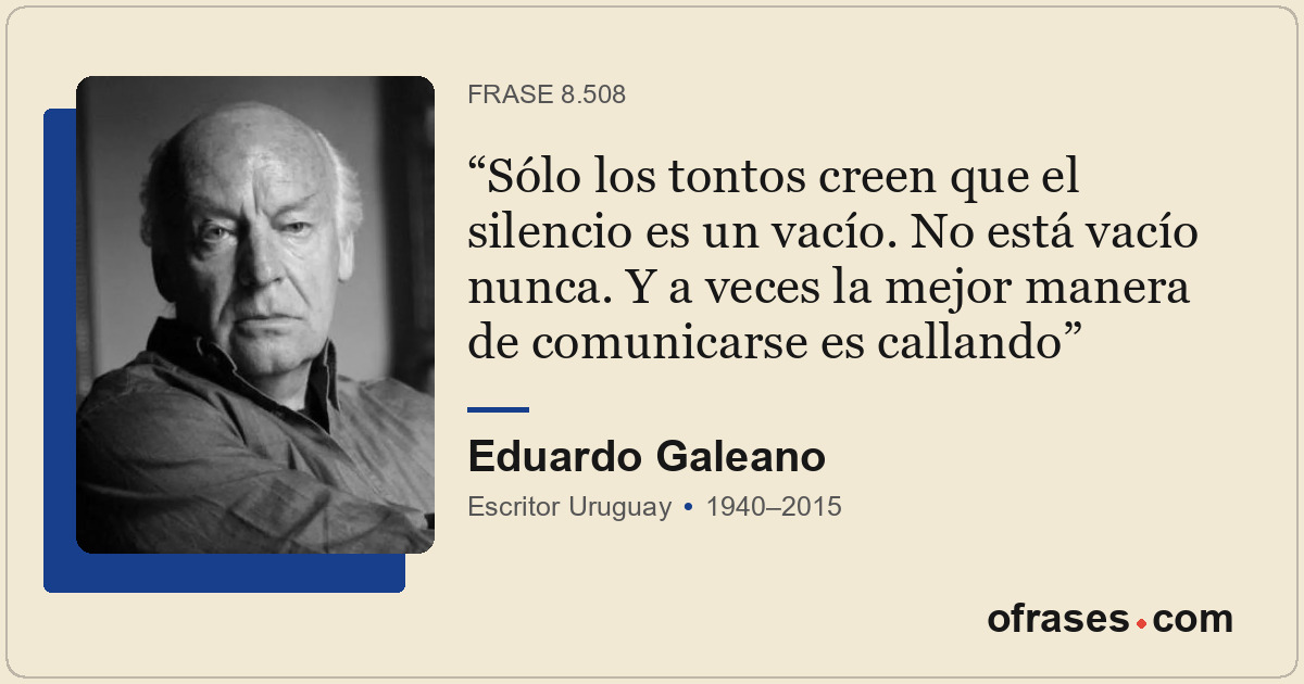 Sólo los tontos creen que el silencio es un vacío. No está vacío nunca. Y a vece...
