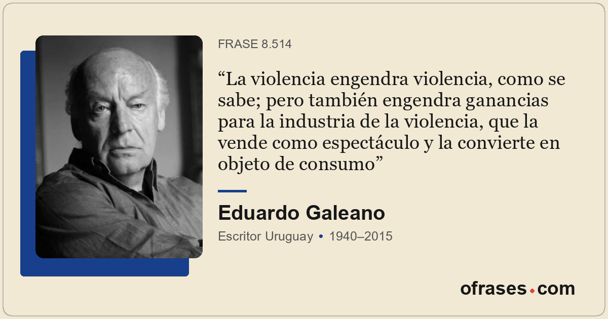 La violencia engendra violencia, como se sabe; pero también engendra ganancias p...