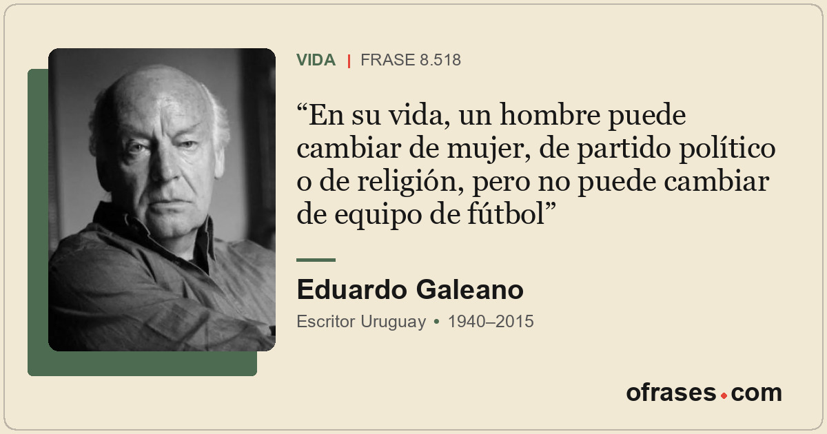 En su vida, un hombre puede cambiar de mujer, de partido político o de religión,...