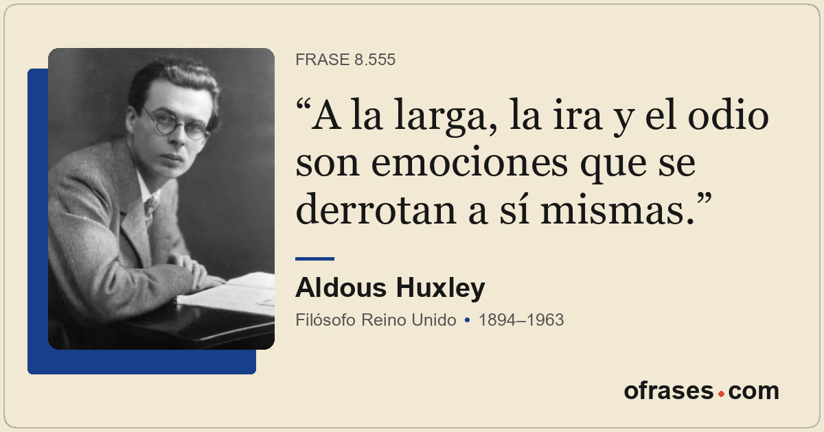 A la larga, la ira y el odio son emociones que se derrotan a sí mismas.
