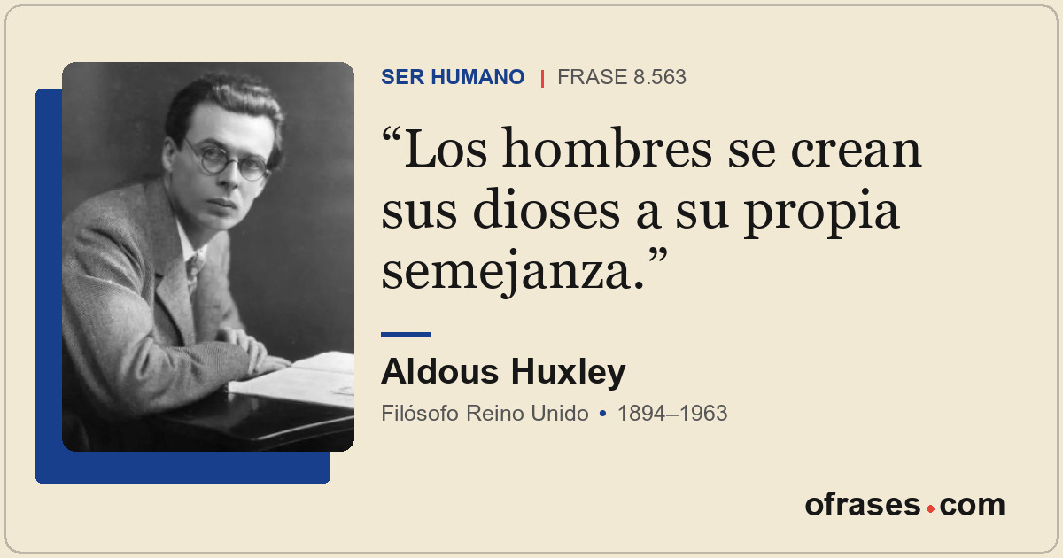 Los hombres se crean sus dioses a su propia semejanza.