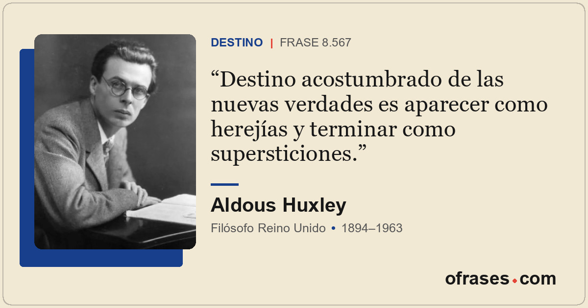 Destino acostumbrado de las nuevas verdades es aparecer como herejías y terminar...