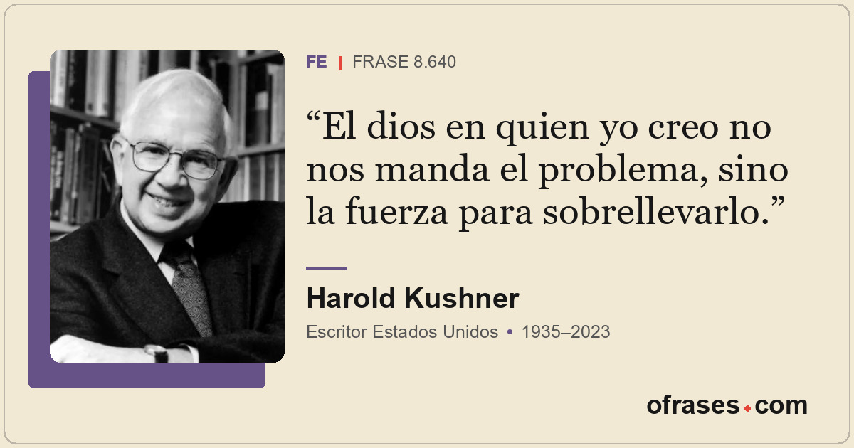 El dios en quien yo creo no nos manda el problema, sino la fuerza para sobrellev...