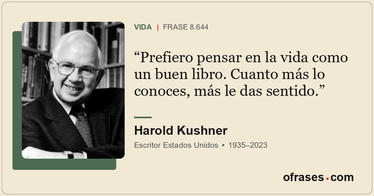 Prefiero pensar en la vida como un buen libro. Cuanto más lo conoces, más le das...