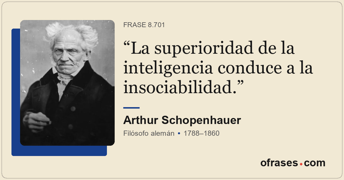 La superioridad de la inteligencia conduce a la insociabilidad.