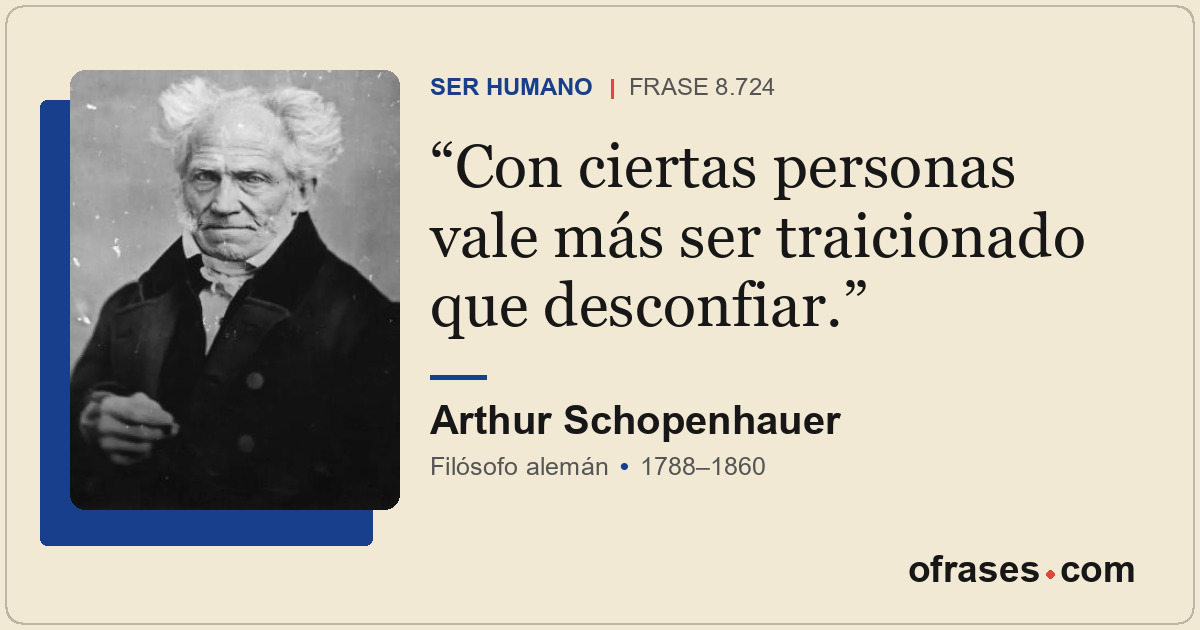 Con ciertas personas vale más ser traicionado que desconfiar.