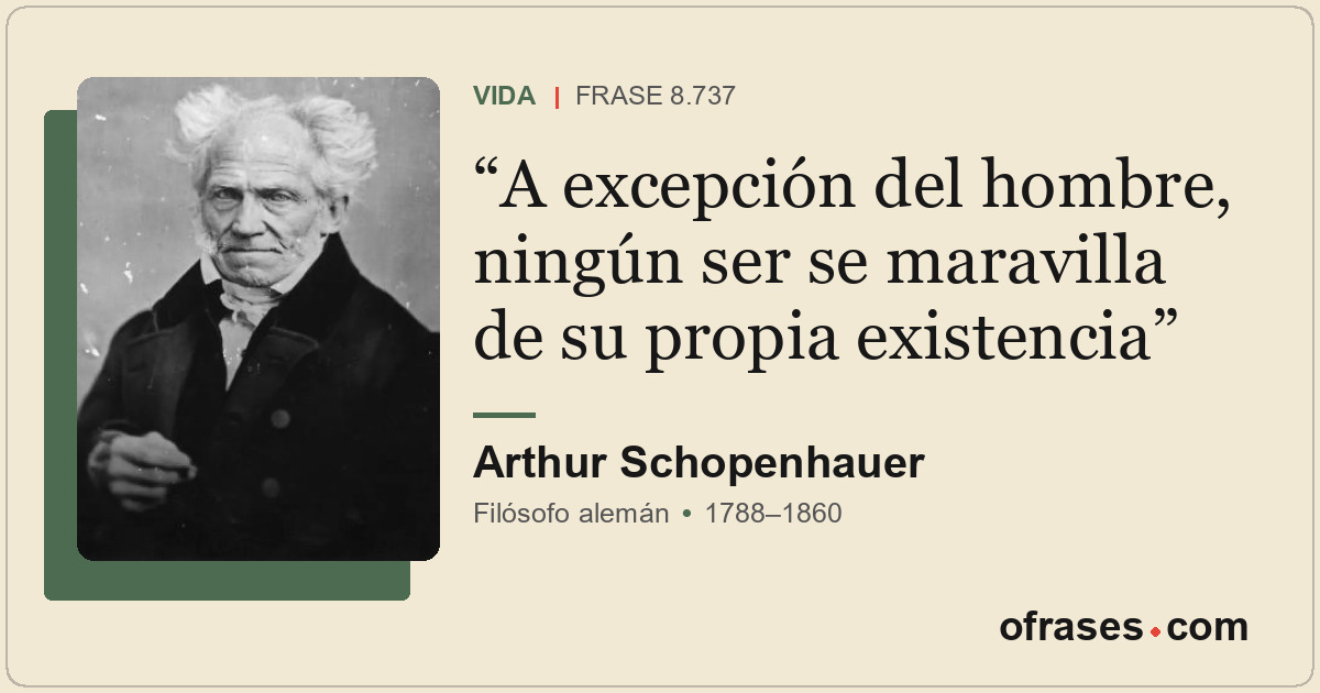 A excepción del hombre, ningún ser se maravilla de su propia existencia