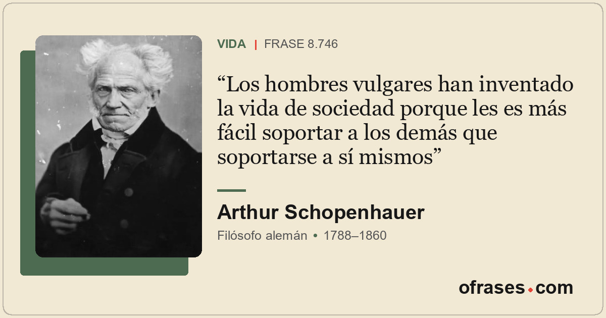Los hombres vulgares han inventado la vida de sociedad porque les es más fácil s...