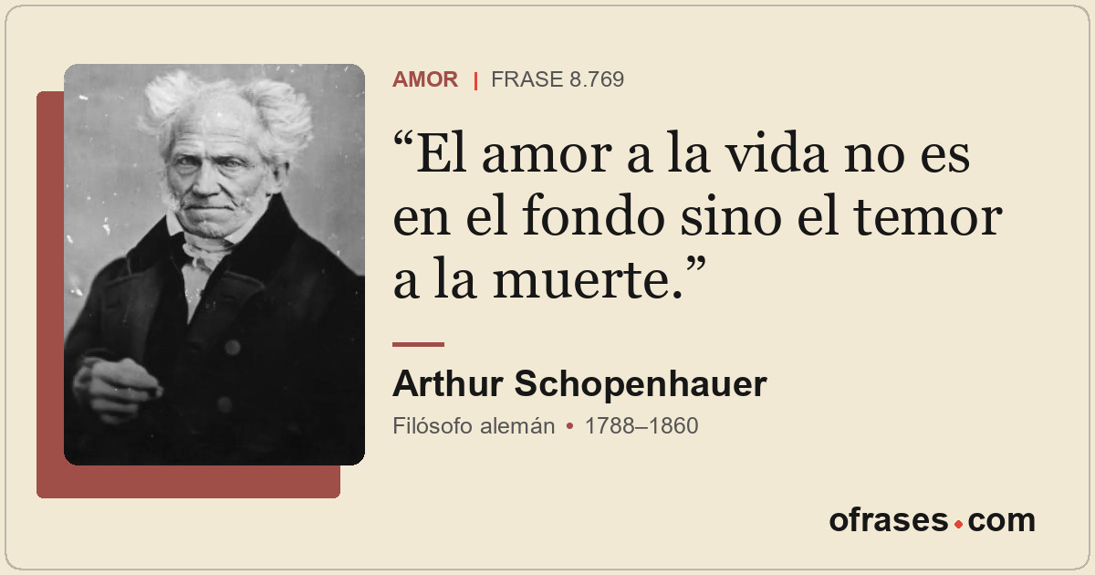 El amor a la vida no es en el fondo sino el temor a la muerte.