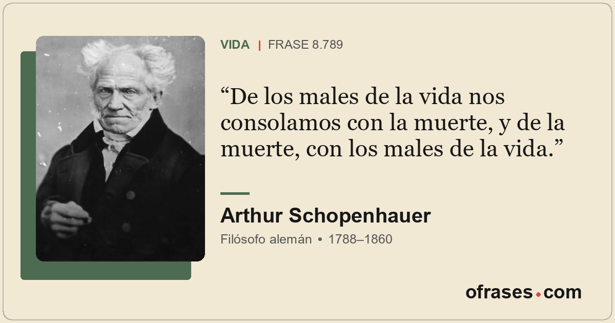 De los males de la vida nos consolamos con la muerte, y de la muerte, con los ma...