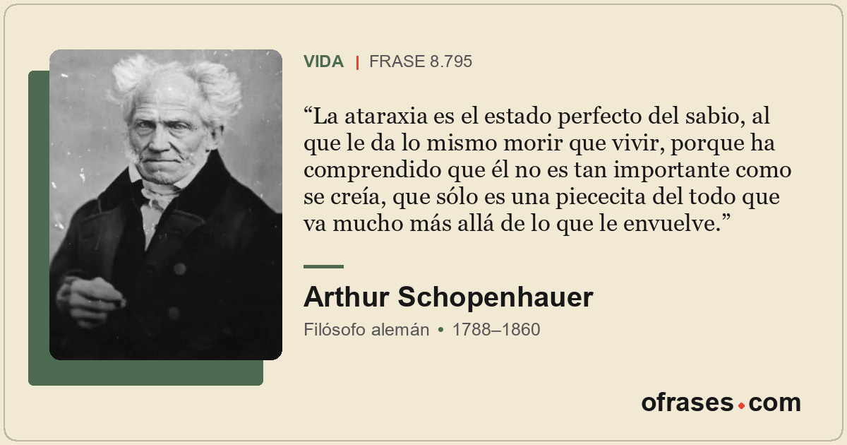 La ataraxia es el estado perfecto del sabio, al que le da lo mismo morir que viv...