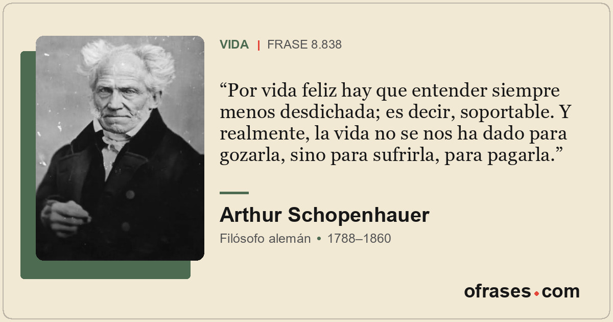 Por vida feliz hay que entender siempre menos desdichada; es decir, soportable....