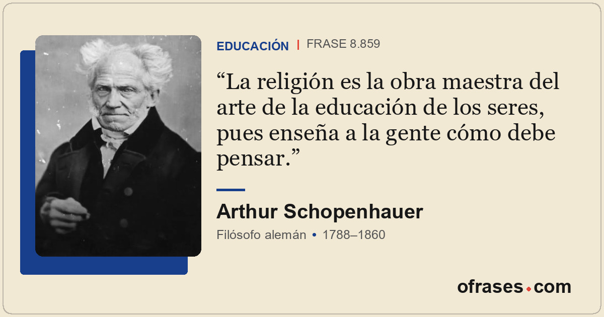La religión es la obra maestra del arte de la educación de los seres, pues enseñ...