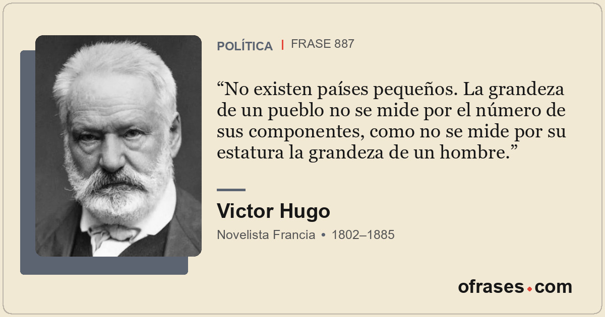 No existen países pequeños. La grandeza de un pueblo no se mide por el número de...