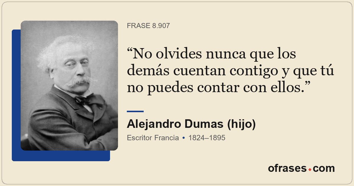 No olvides nunca que los demás cuentan contigo y que tú no puedes contar con ell...