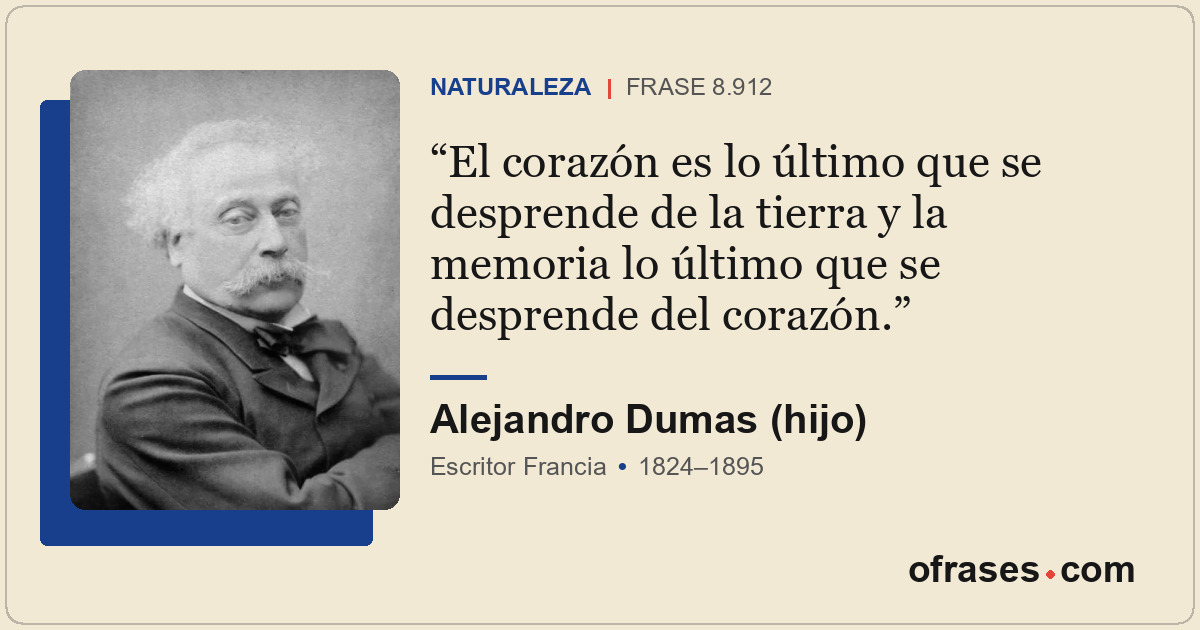 El corazón es lo último que se desprende de la tierra y la memoria lo último que...
