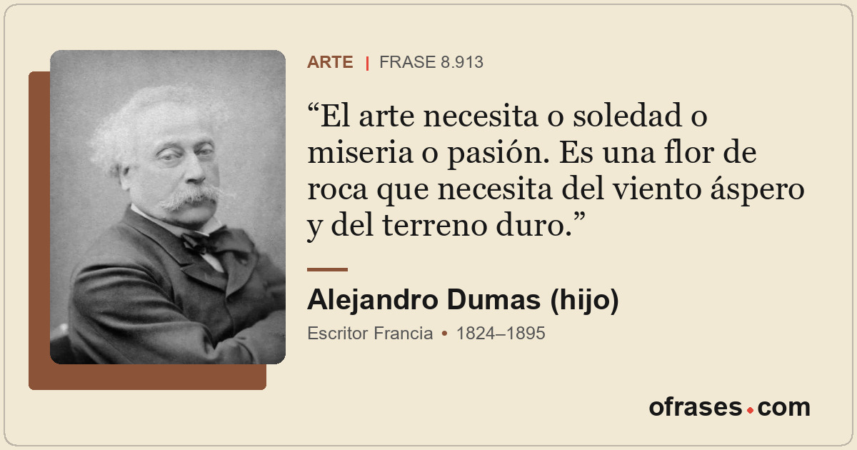 El arte necesita o soledad o miseria o pasión. Es una flor de roca que necesita...
