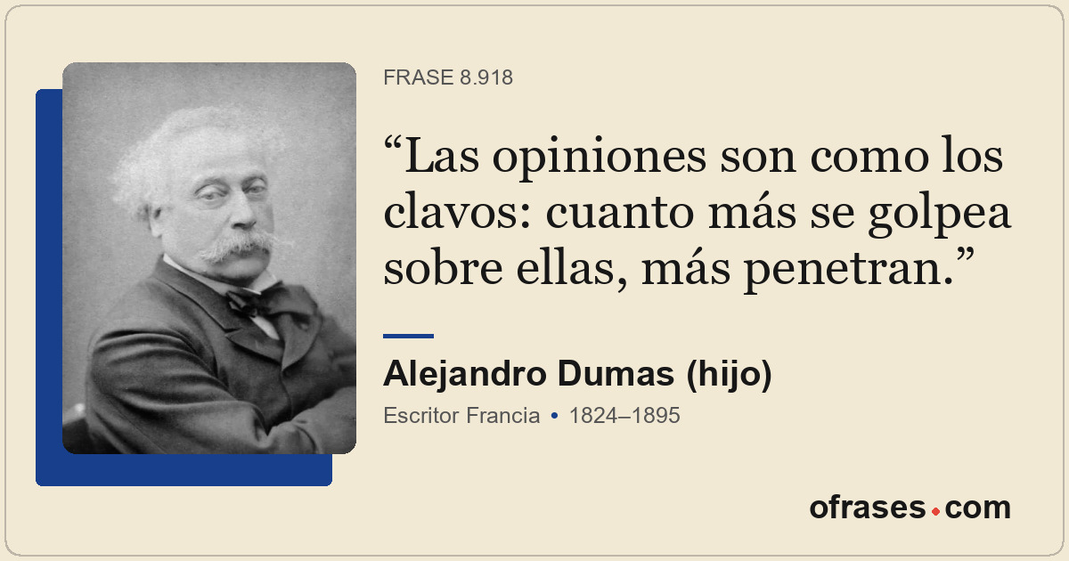 Las opiniones son como los clavos: cuanto más se golpea sobre ellas, más penetra...