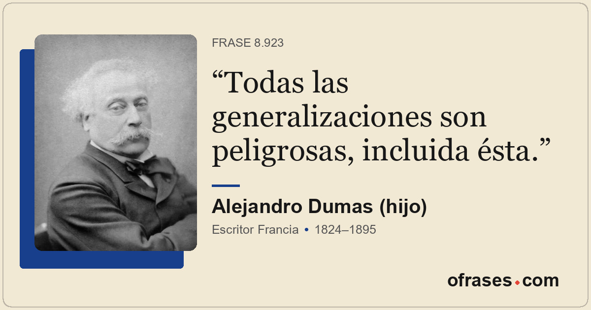 Todas las generalizaciones son peligrosas, incluida ésta.