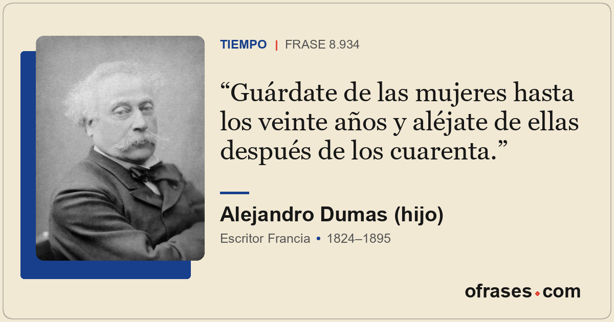 Guárdate de las mujeres hasta los veinte años y aléjate de ellas después de los...