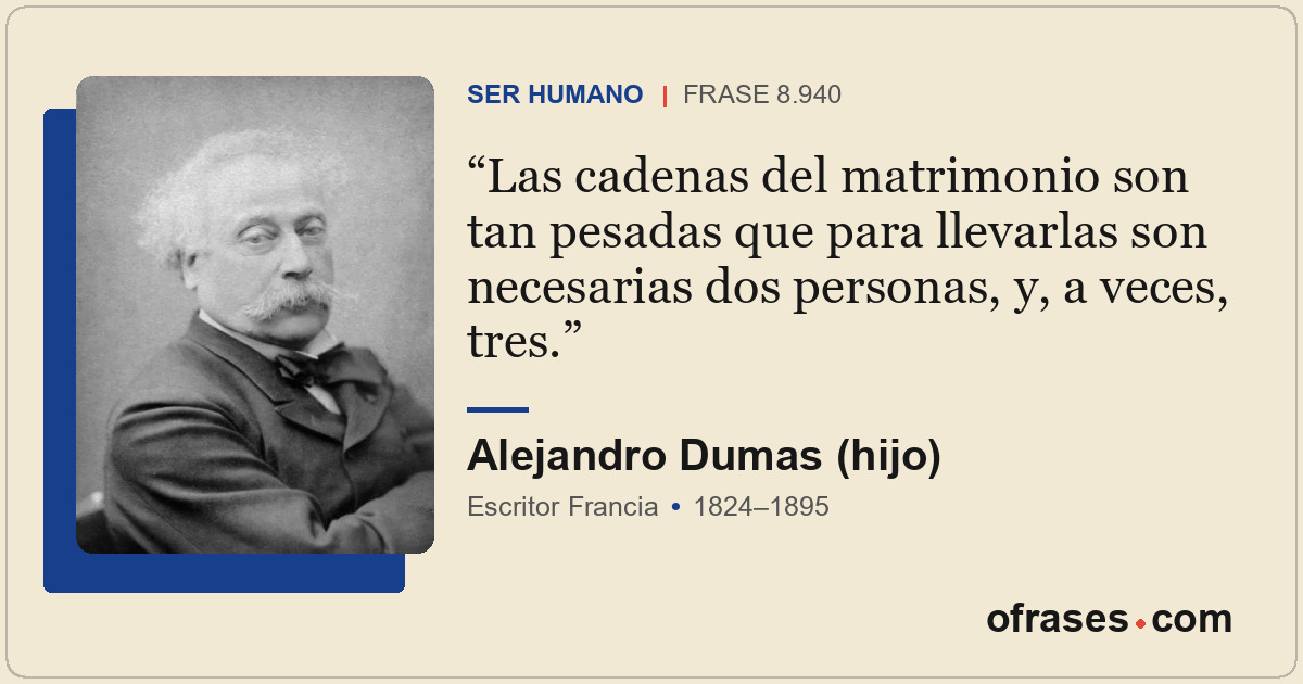 Las cadenas del matrimonio son tan pesadas que para llevarlas son necesarias dos...