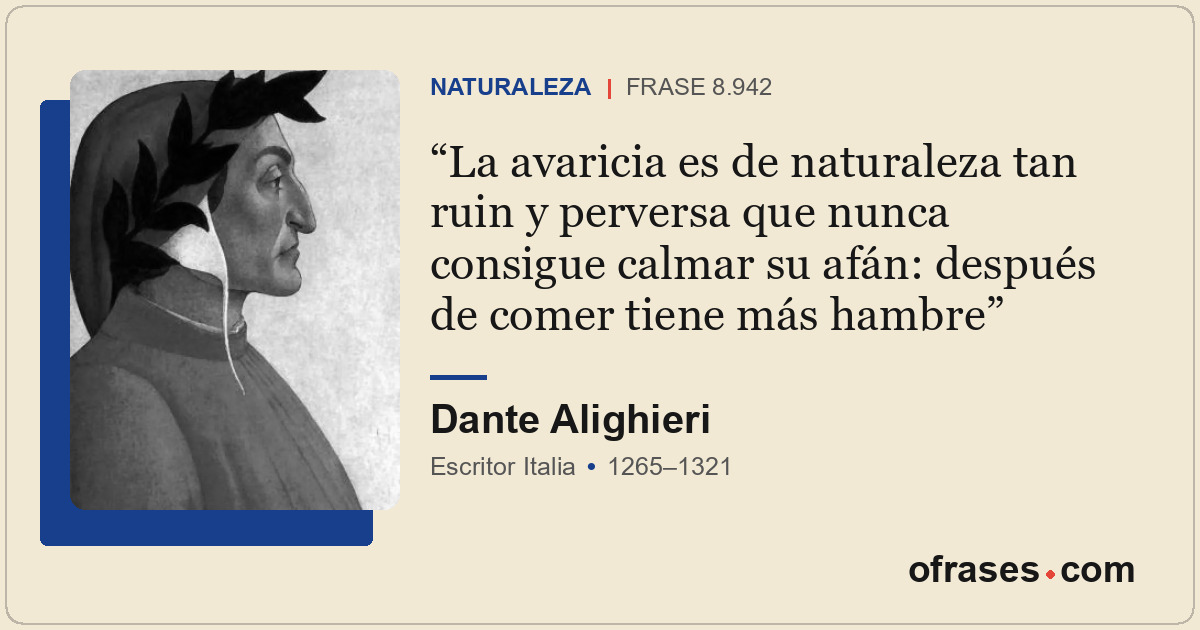 La avaricia es de naturaleza tan ruin y perversa que nunca consigue calmar su af...