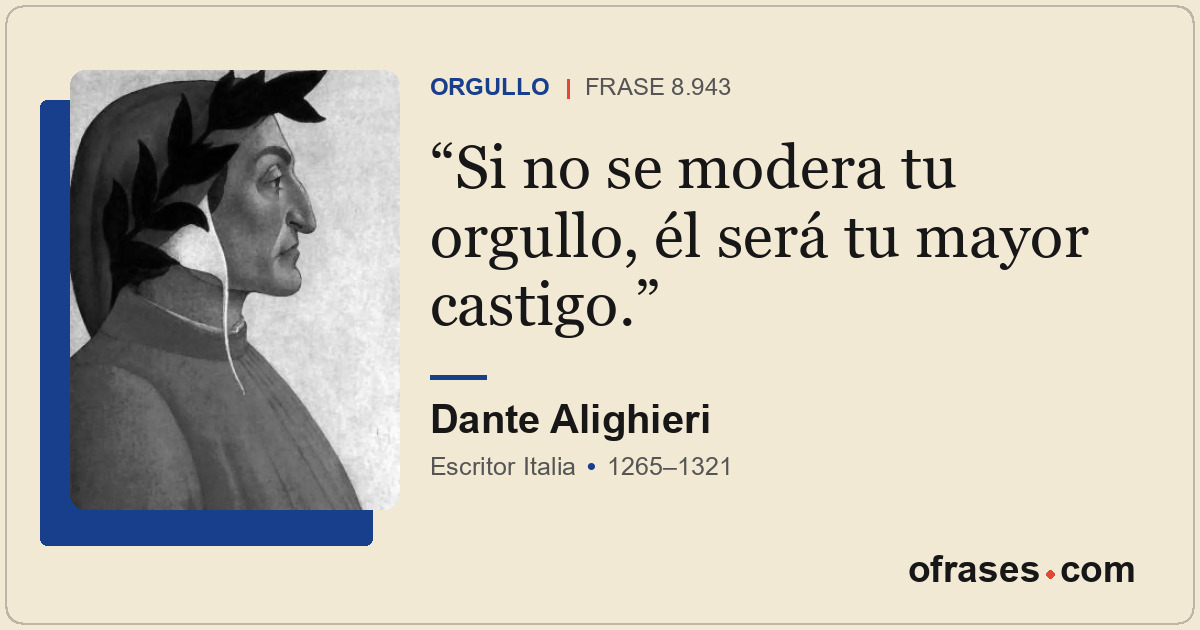 Si no se modera tu orgullo, él será tu mayor castigo.