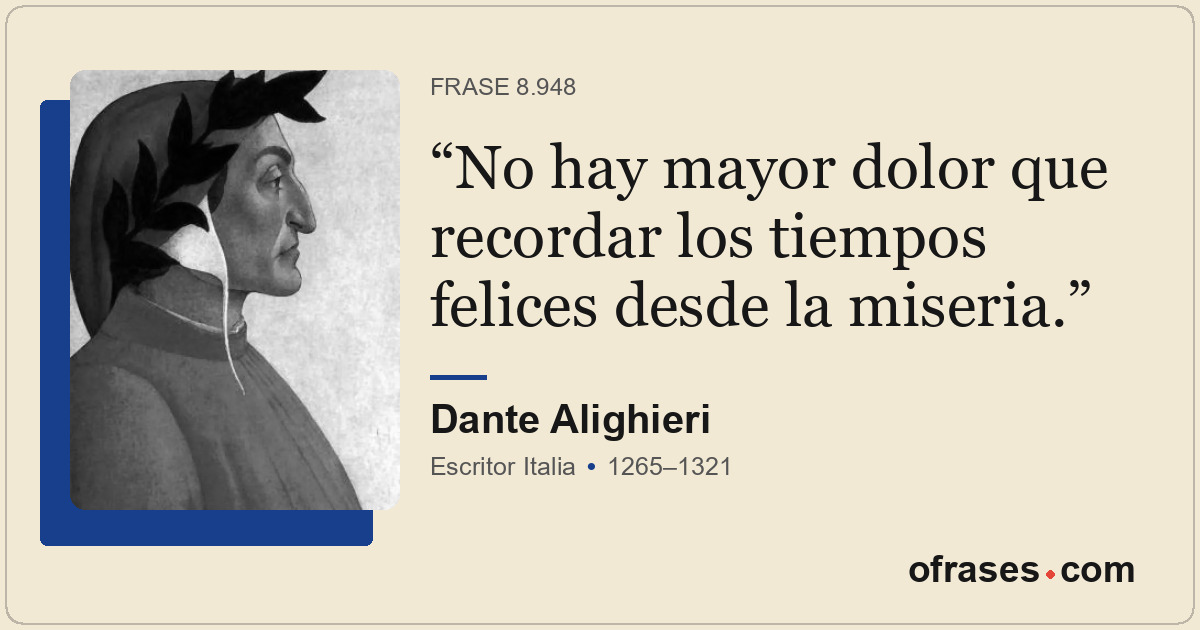 No hay mayor dolor que recordar los tiempos felices desde la miseria.