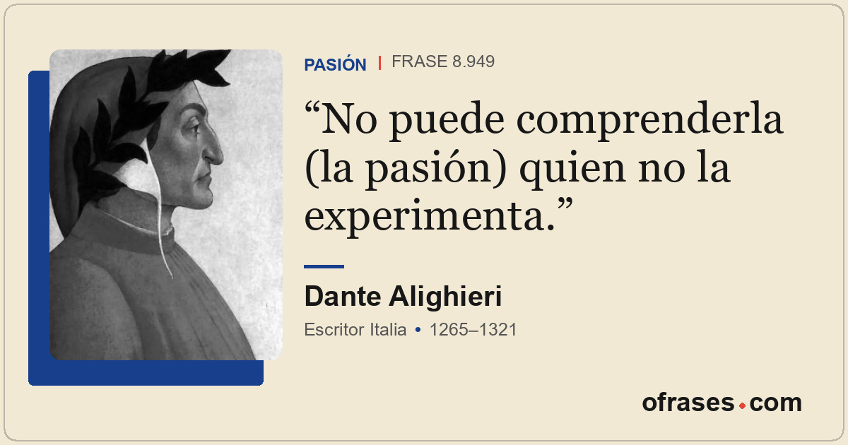 No puede comprenderla (la pasión) quien no la experimenta.