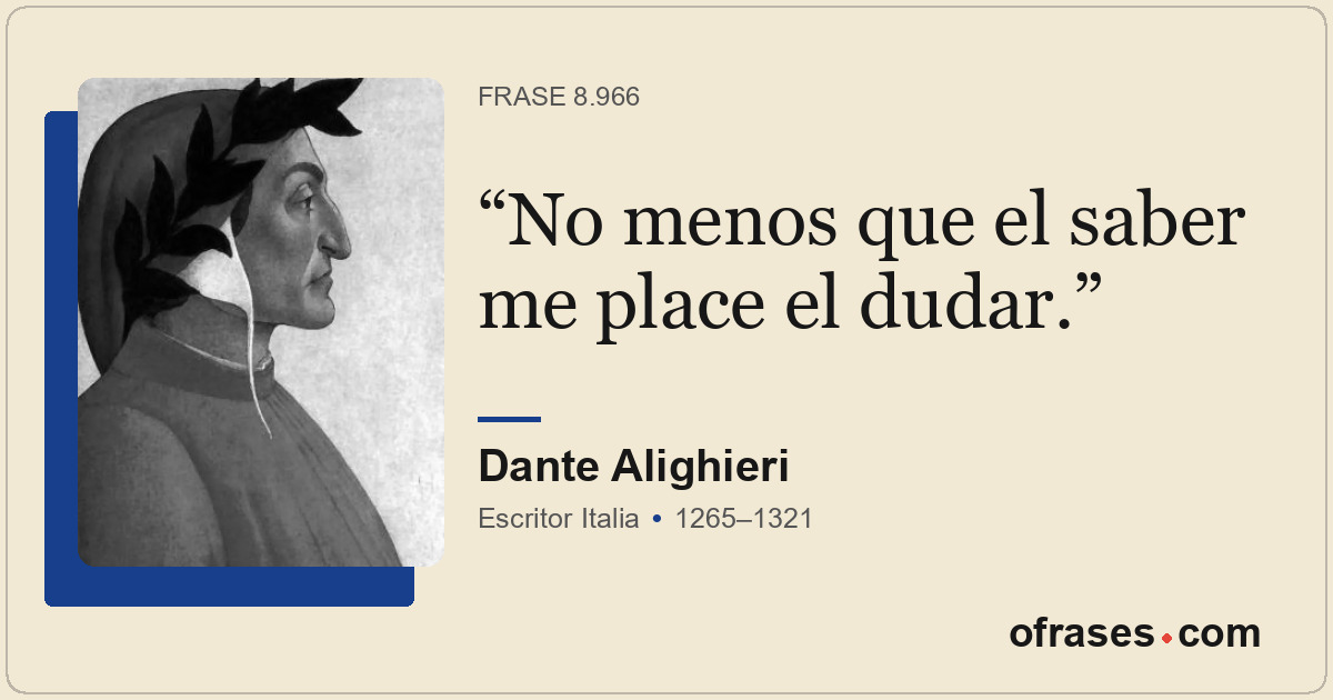 No menos que el saber me place el dudar.
