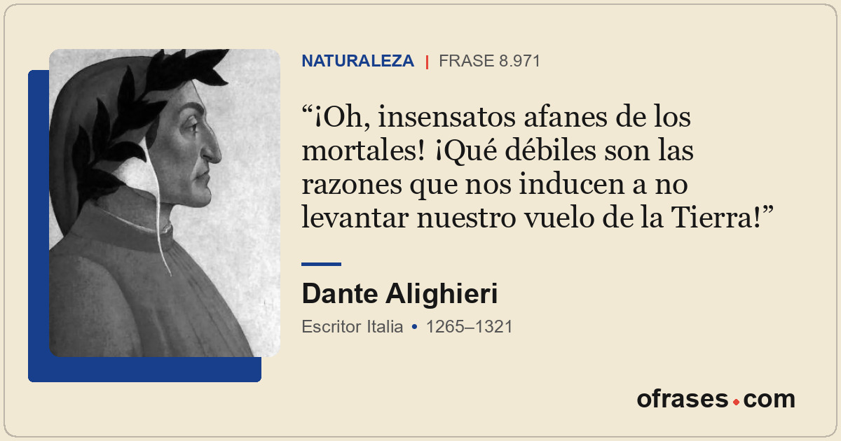 ¡Oh, insensatos afanes de los mortales! ¡Qué débiles son las razones que nos ind...