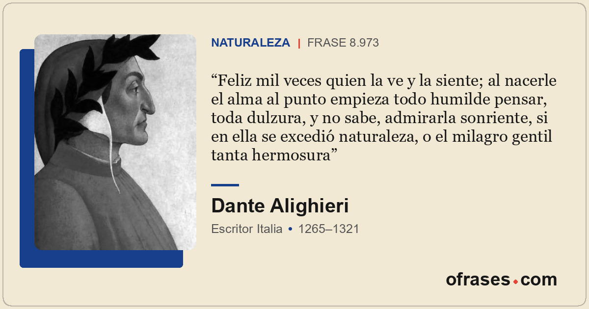 Feliz mil veces quien la ve y la siente; al nacerle el alma al punto empieza tod...