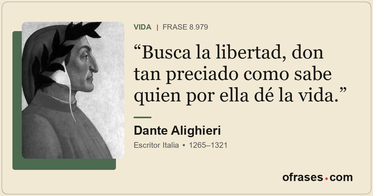 Busca la libertad, don tan preciado como sabe quien por ella dé la vida.