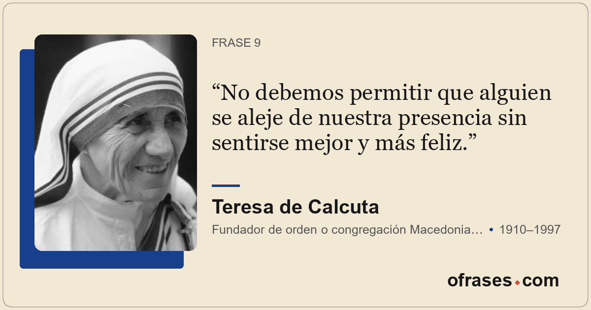 No debemos permitir que alguien se aleje de nuestra presencia sin sentirse mejor...