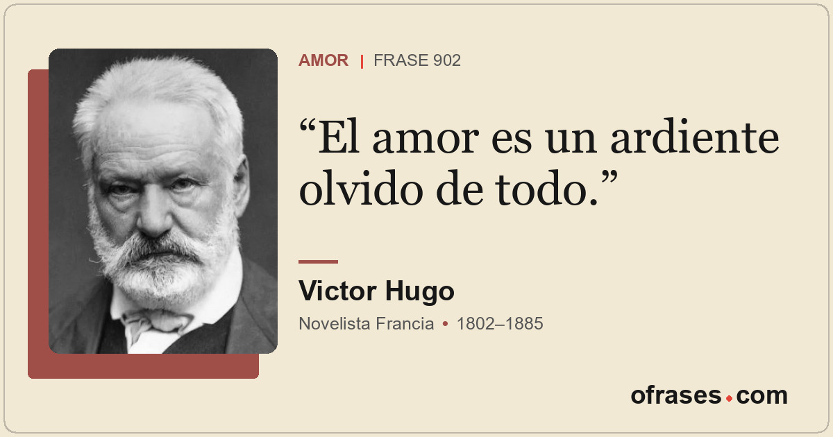 El amor es un ardiente olvido de todo.