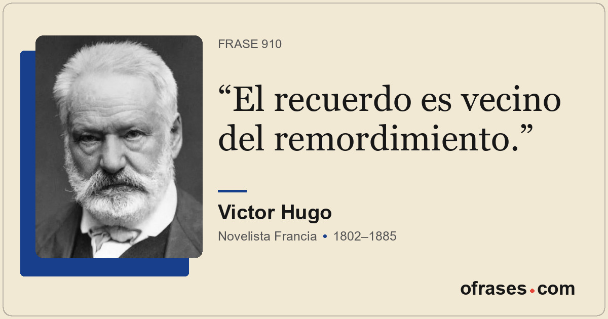 El recuerdo es vecino del remordimiento.