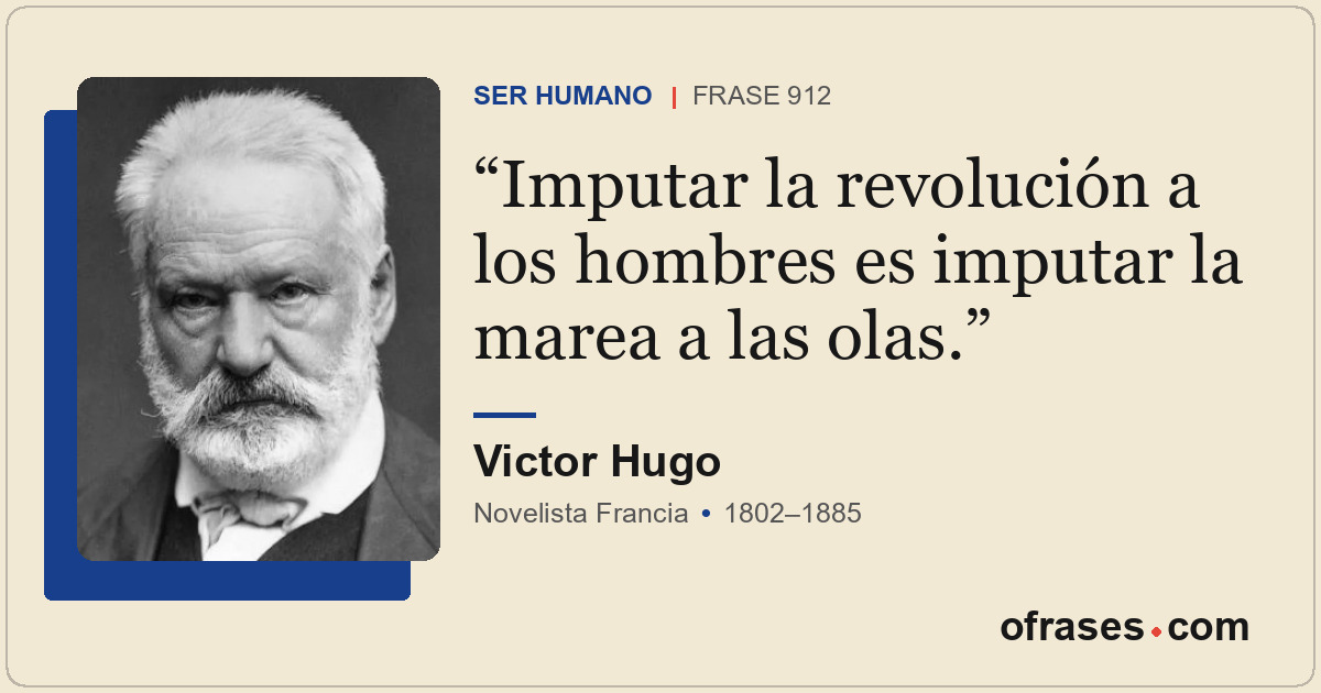 Imputar la revolución a los hombres es imputar la marea a las olas.