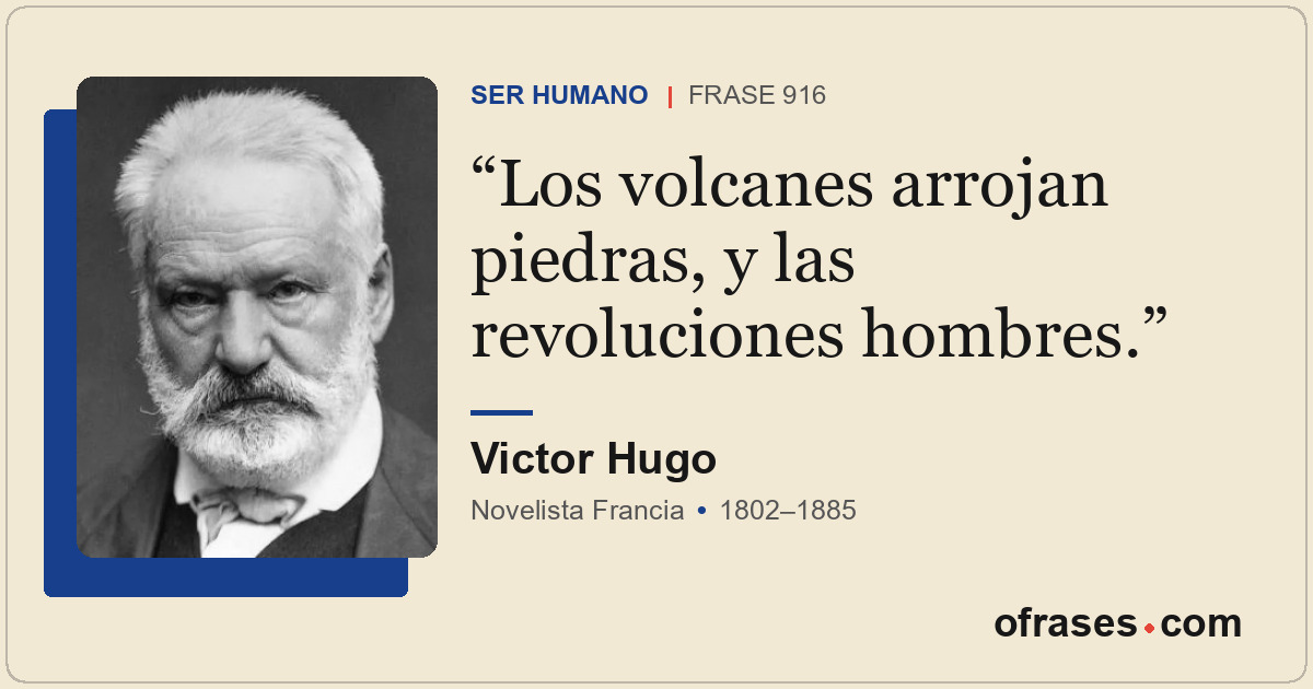 Los volcanes arrojan piedras, y las revoluciones hombres.