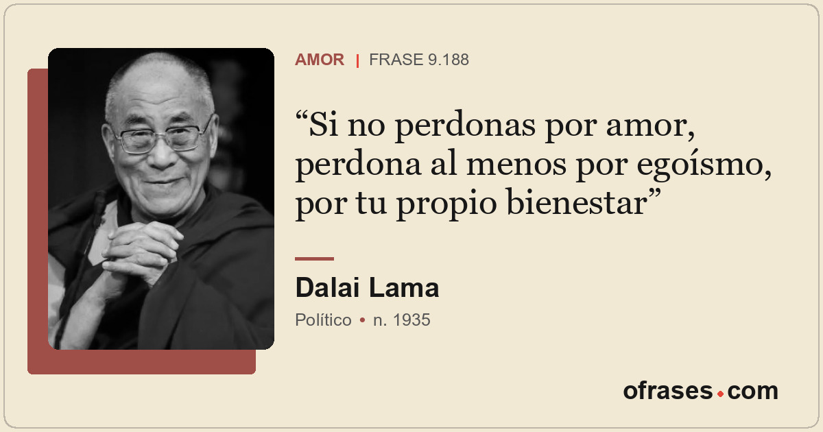 Si no perdonas por amor, perdona al menos por egoísmo, por tu propio bienestar