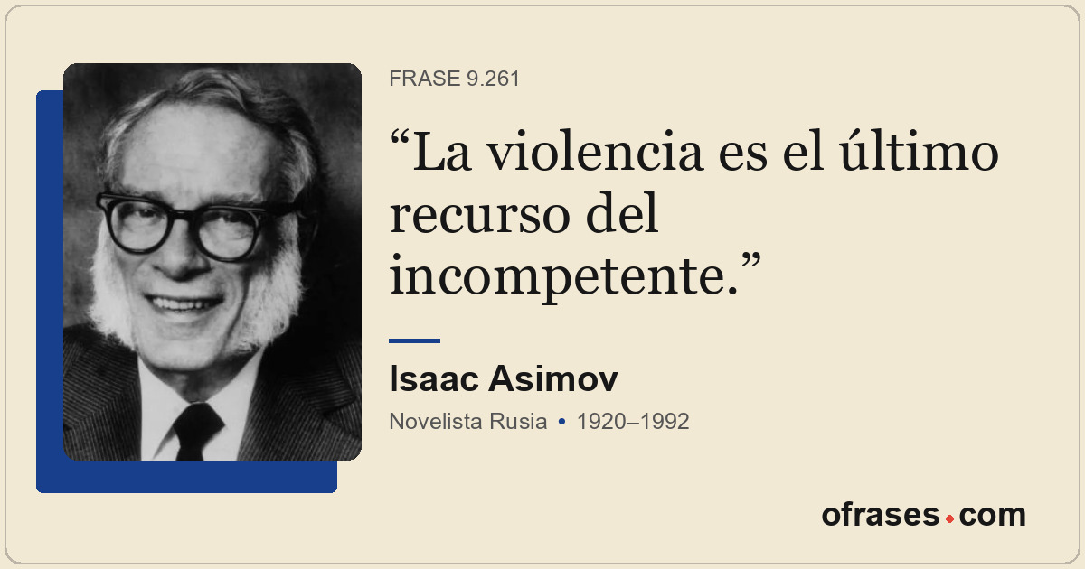 La violencia es el último recurso del incompetente.