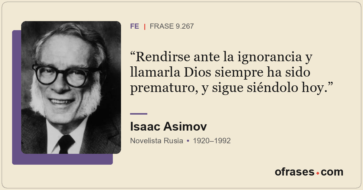 Rendirse ante la ignorancia y llamarla Dios siempre ha sido prematuro, y sigue s...
