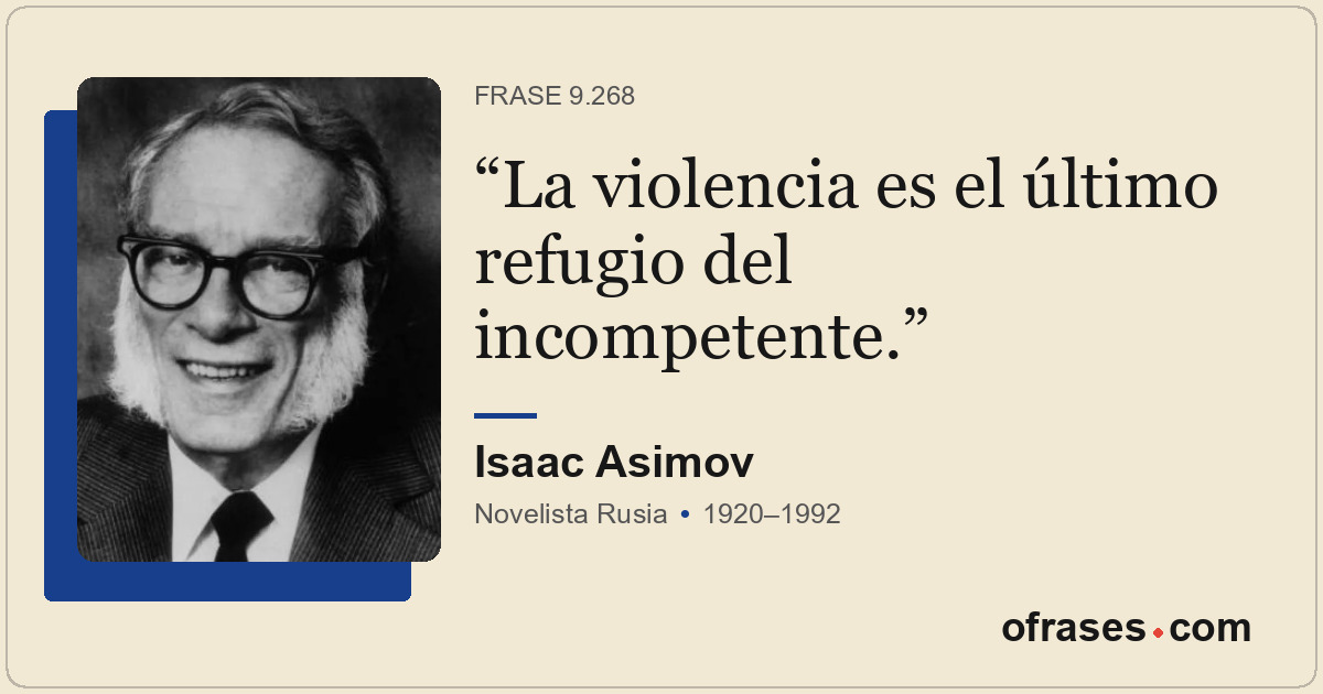 La violencia es el último refugio del incompetente.
