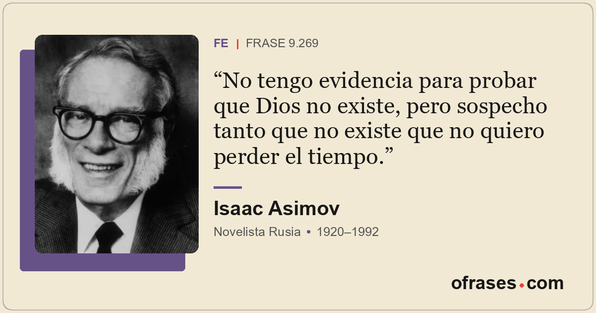 No tengo evidencia para probar que Dios no existe, pero sospecho tanto que no ex...