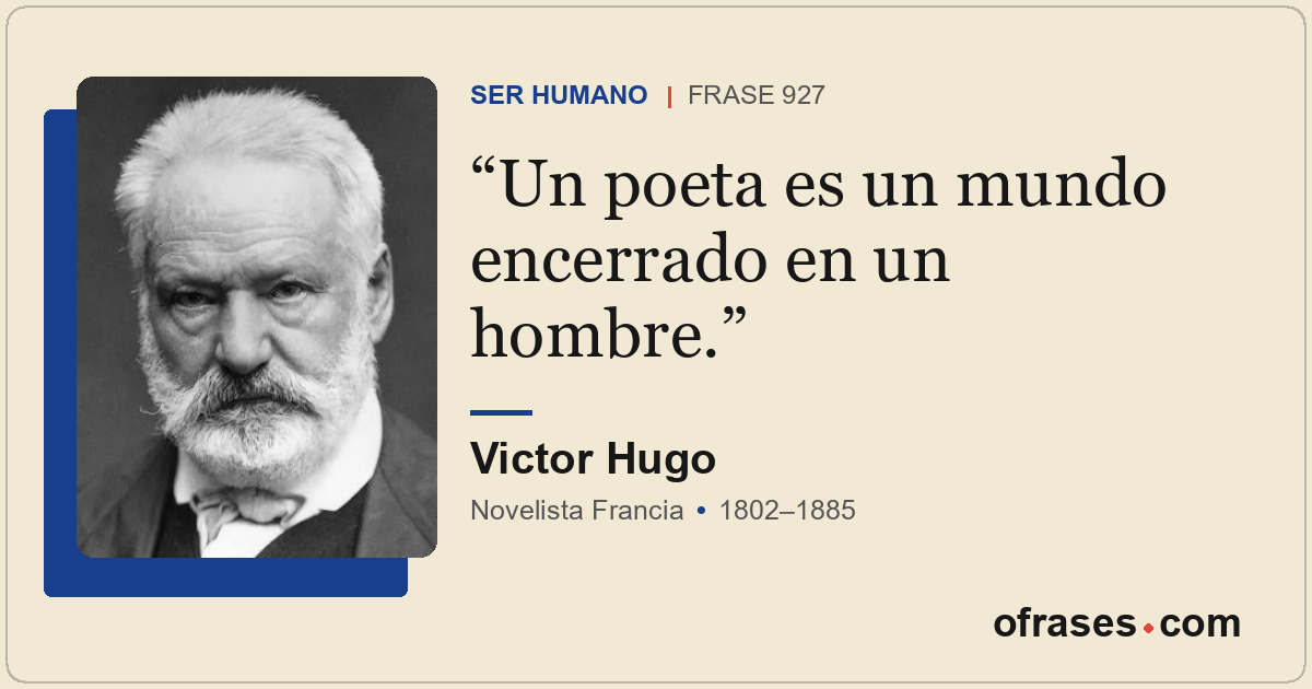 Un poeta es un mundo encerrado en un hombre.