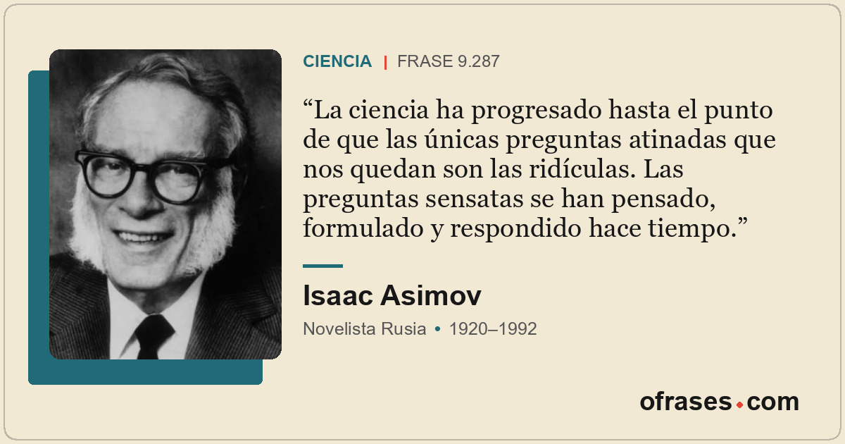 La ciencia ha progresado hasta el punto de que las únicas preguntas atinadas que...