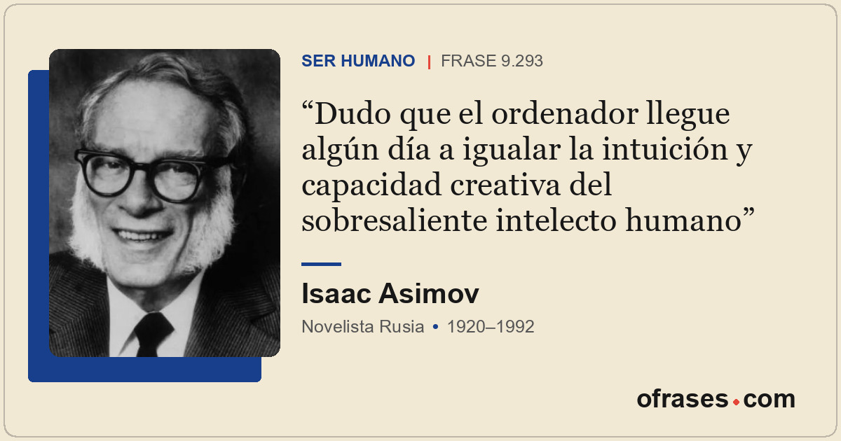 Dudo que el ordenador llegue algún día a igualar la intuición y capacidad creati...