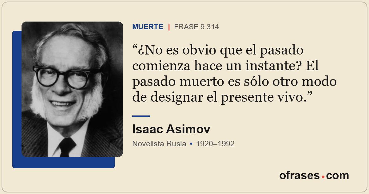 ¿No es obvio que el pasado comienza hace un instante? El pasado muerto es sólo o...