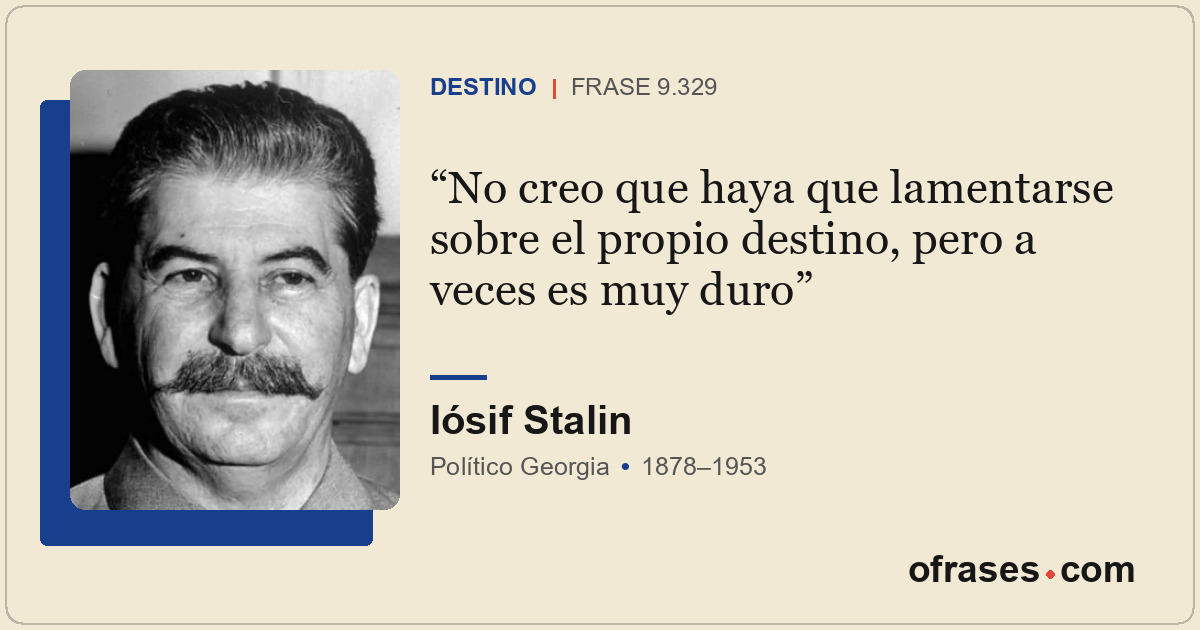 No creo que haya que lamentarse sobre el propio destino, pero a veces es muy dur...